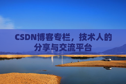 CSDN博客专栏，技术人的分享与交流平台